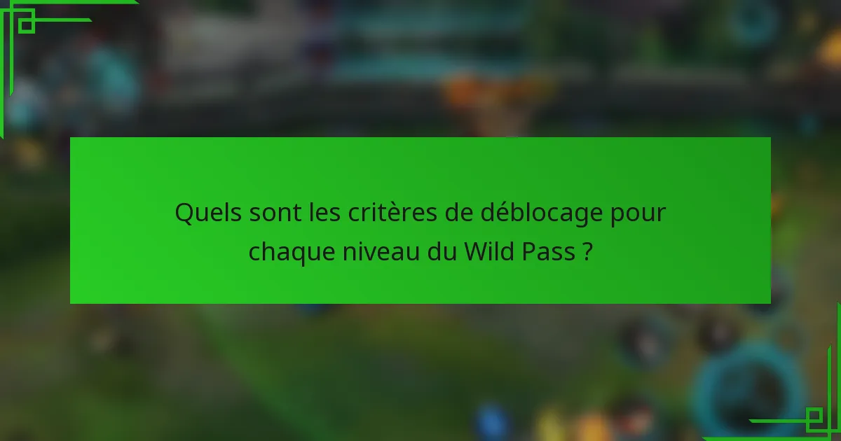 Quels sont les critères de déblocage pour chaque niveau du Wild Pass ?