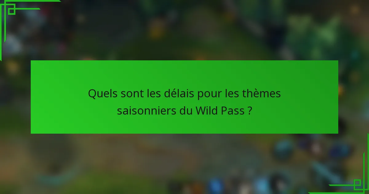 Quels sont les délais pour les thèmes saisonniers du Wild Pass ?