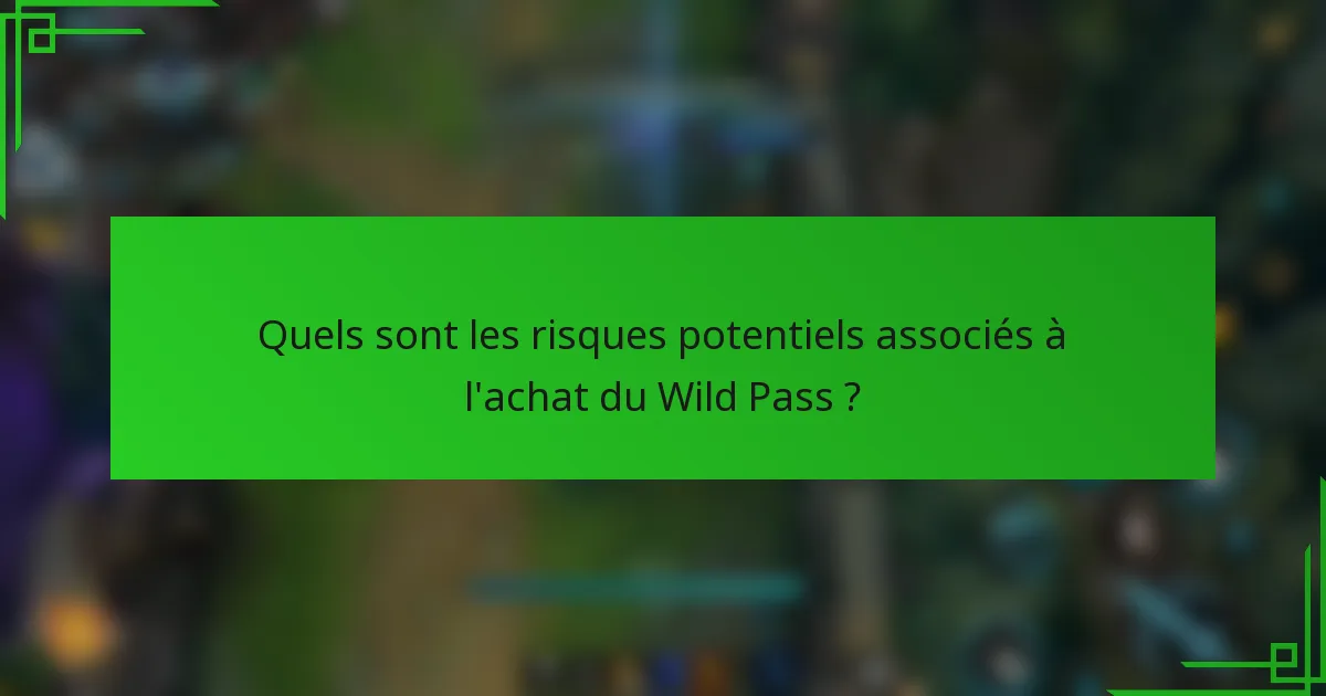 Quels sont les risques potentiels associés à l'achat du Wild Pass ?