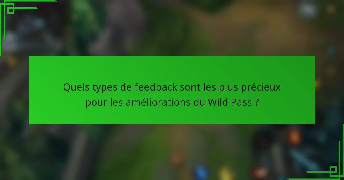 Quels types de feedback sont les plus précieux pour les améliorations du Wild Pass ?